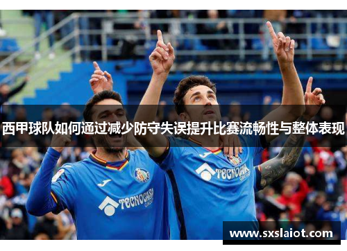 西甲球队如何通过减少防守失误提升比赛流畅性与整体表现