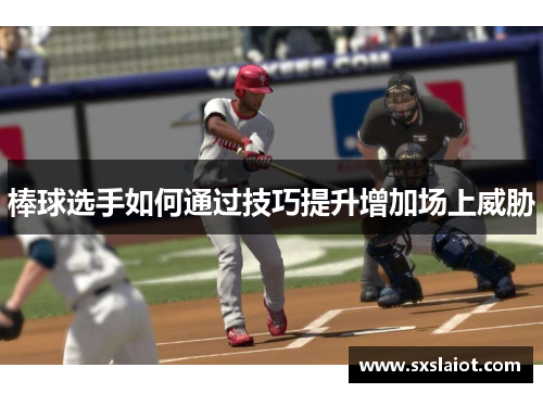 棒球选手如何通过技巧提升增加场上威胁